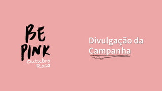 Divulgação da
Campanha
 