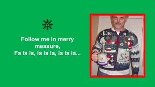 Follow me in merry
measure,
Fa la la, la la la, la la la...

 
