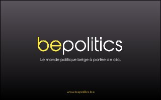 Le monde politique belge à portée de clic.
www.bepolitics.be
 