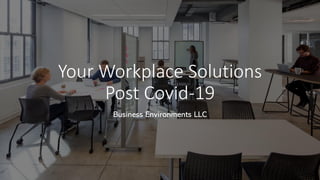 Your Workplace Solutions
Post Covid-19
Business Environments LLC
 