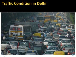 22
Cars and two-wheelers together drive less than 20% of its people -- and yet roads
are choked. (Source: CSE)
Courtesy: Flickers
22
 