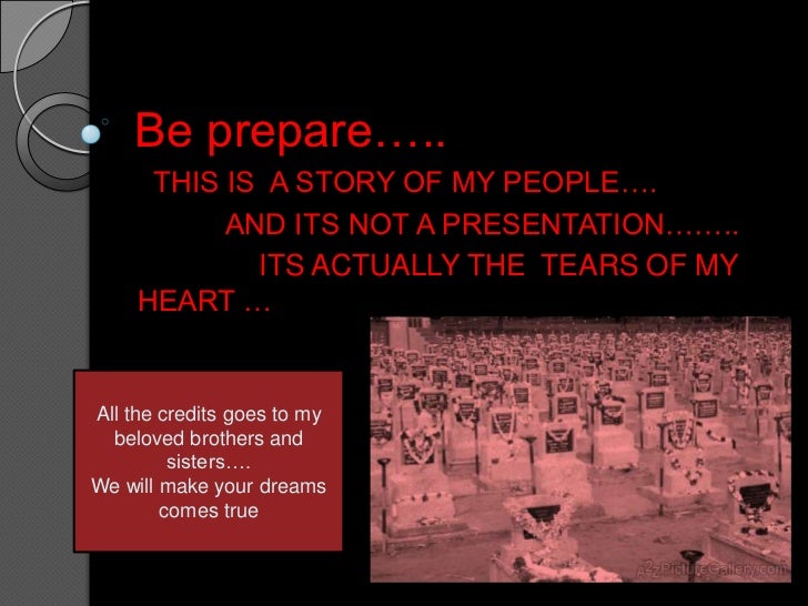 Be prepare…..<br /> THIS IS  A STORY OF MY PEOPLE….<br />           AND ITS NOT A PRESENTATION……..<br />               ITS...