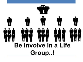 Be involve in a Life
Group..!
 