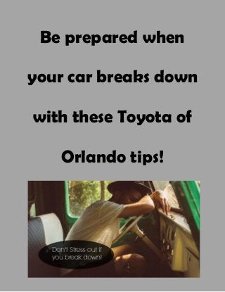Be prepared when
your car breaks down
with these Toyota of
Orlando tips!
 