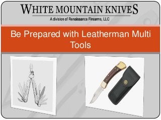 Be Prepared with Leatherman Multi
Tools
 