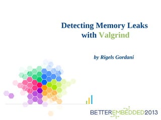 Detecting Memory Leaks
with Valgrind
by Rigels Gordani
 