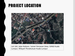 PROJECT LOCATION
Lot 160, Jalan Robson, Taman Persiaran Desa, 50460 Kuala
Lumpur, Wilayah Persekutuan Kuala Lumpur
 