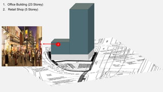 1. Office Building (23 Storey)
2. Retail Shop (5 Storey)
2
 
