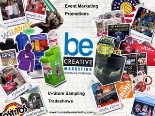 Event Marketing
         Promotions




In-Store Sampling
Tradeshows

www.becreativemarketing.com
 
