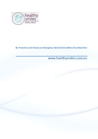 Be Proactive and Choose an Emergency Dental Clinic Before You Need One
www.healthysmiles.com.au
 