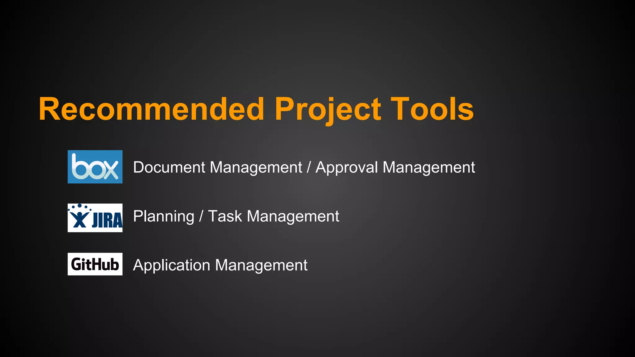 Recommended Project Tools
Document Management / Approval Management
Planning / Task Management
Application Management

 