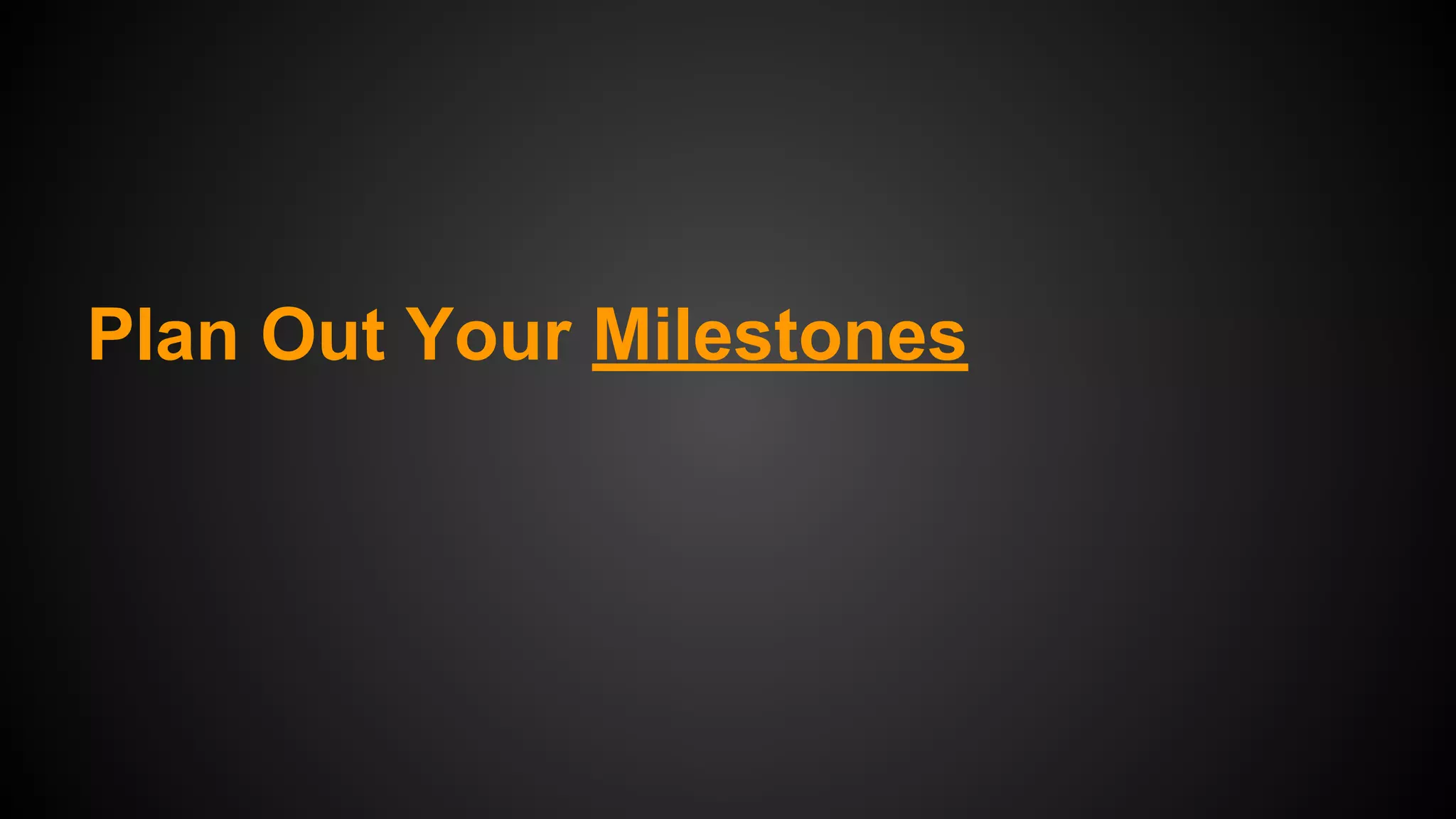 Plan Out Your Milestones

 
