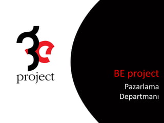BE project Pazarlama Departmanı 