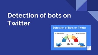 Detection of bots on
Twitter
 