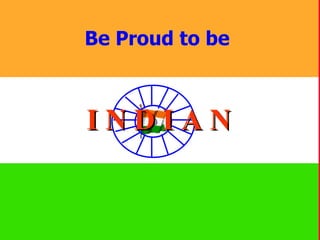 Be Proud to be



INDIAN
 