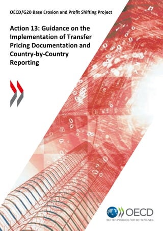 OECD/G20 Base Erosion and Profit Shifting Project
Action 13: Guidance on the
Implementation of Transfer
Pricing Documentation and
Country-by-Country
Reporting
 