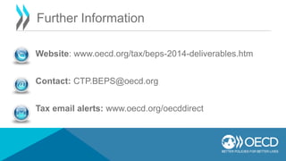 Further Information 
Website: www.oecd.org/tax/beps-2014-deliverables.htm 
Contact: CTP.BEPS@oecd.org 
Tax email alerts: www.oecd.org/oecddirect 
