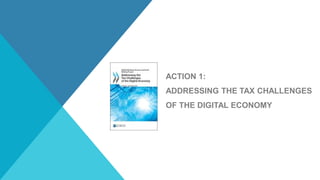 ACTION 1: 
ADDRESSING THE TAX CHALLENGES 
OF THE DIGITAL ECONOMY 
 