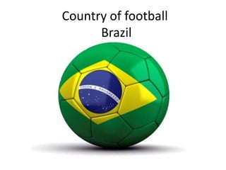 Country of football Brazil  