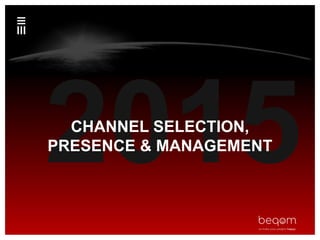 CHANNEL SELECTION,
PRESENCE & MANAGEMENT
 