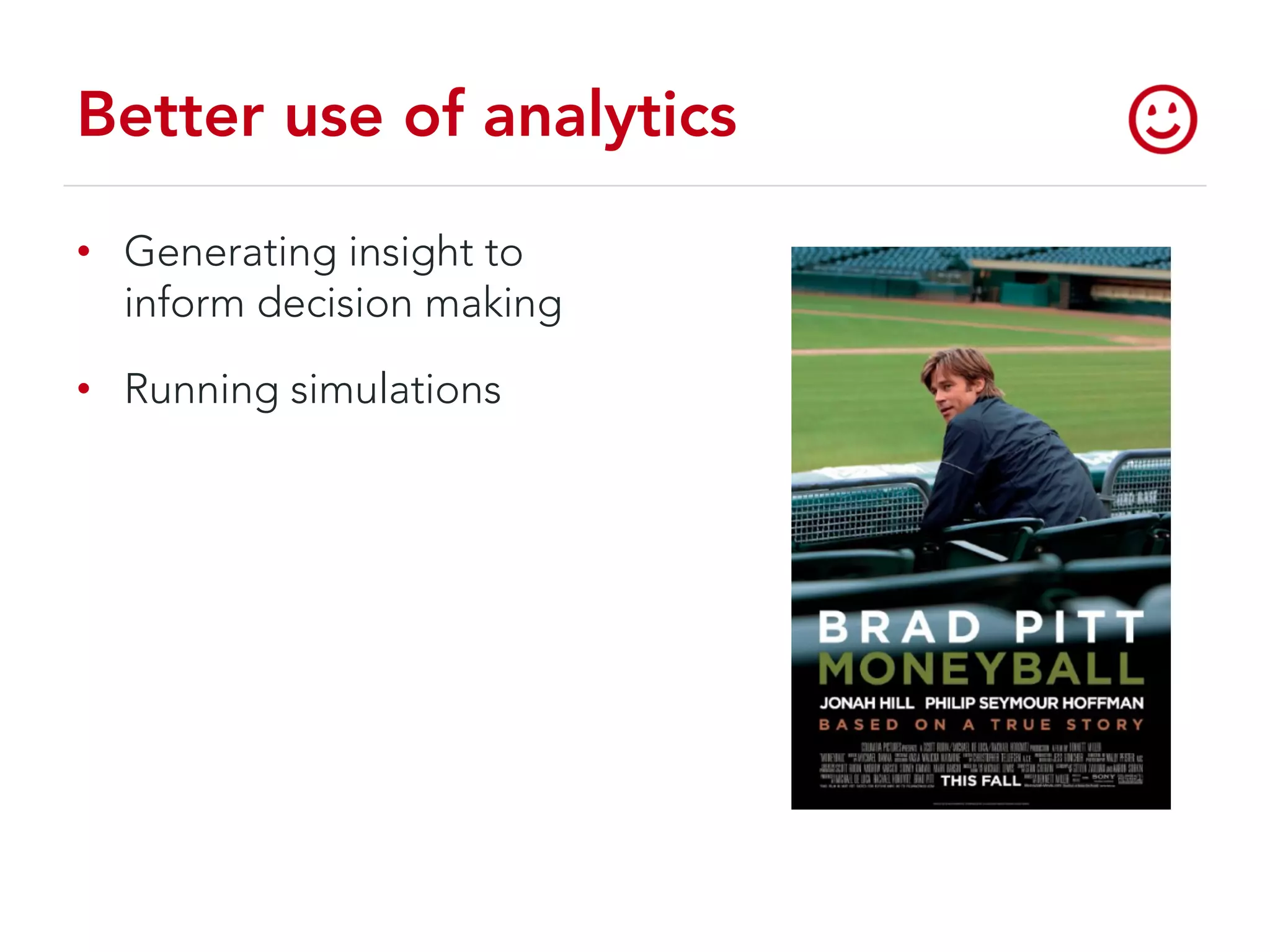 Better use of analytics
• Generating insight to
inform decision making
• Running simulations
 