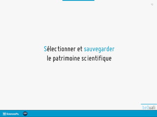 12
Sélectionner et sauvegarder
le patrimoine scientifique
 