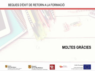MOLTES GRÀCIES
BEQUES D’ÈXIT DE RETORN A LA FORMACIÓ
 
