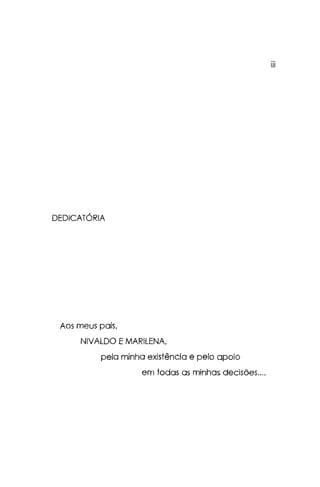 iii
DEDICATÓRIA
Aos meus pais,
NIVALDO EMARILENA,
pela minha existência e pelo apoio
em todas as minhas decisões....
 