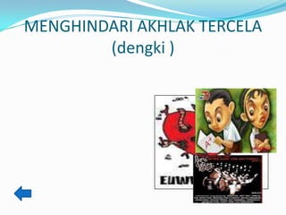 MENGHINDARI AKHLAK TERCELA
        (dengki )
 