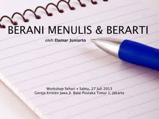 BERANI MENULIS & BERARTI
oleh Damar Juniarto

Workshop Sehari • Sabtu, 27 Juli 2013
Gereja Kristen Jawa Jl. Balai Pustaka Timur 1, Jakarta

 