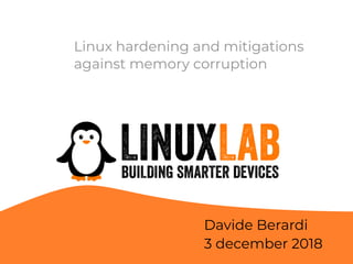 Linux hardening and mitigations
against memory corruption
Davide Berardi
3 december 2018
 