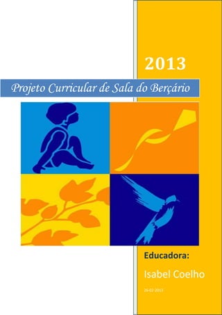 2013
Educadora:
Isabel Coelho
26-02-2013
Projeto Curricular de Sala do Berçário
 