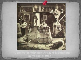 Joel Peter Witkinen Argazki-Montaketa
surrealista(1987)
 