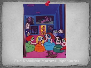 Eric Noseliren marrazki japoniarrak
 