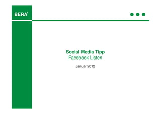 ®
BERA




       Social Media Tipp
        Facebook Listen
           Januar 2012
 