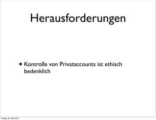 Herausforderungen


                      • Kontrolle von Privataccounts ist ethisch
                          bedenklich




Freitag, 08. April 2011
 