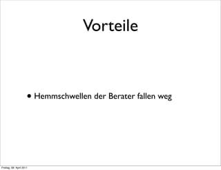 Vorteile



                      • Hemmschwellen der Berater fallen weg



Freitag, 08. April 2011
 