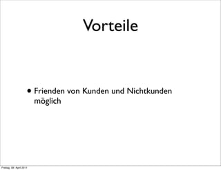 Vorteile


                      • Frienden von Kunden und Nichtkunden
                          möglich




Freitag, 08. April 2011
 