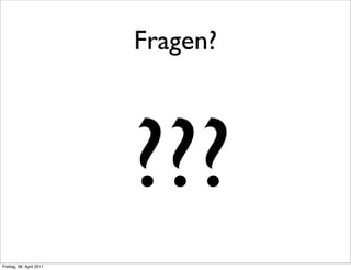 Fragen?



                          ???
Freitag, 08. April 2011
 