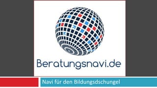 Navi für den Bildungsdschungel
BERATUNGSNAVI.DE
 