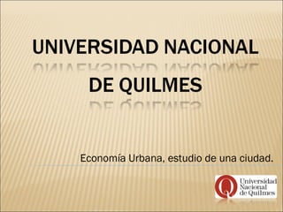 Economía Urbana, estudio de una ciudad. 