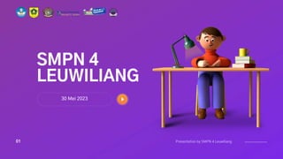 Presentation by SMPN 4 Leuwiliang
SMPN 4
LEUWILIANG
30 Mei 2023
01
 