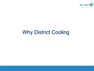 3
Why District Cooling
 