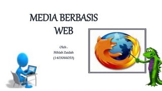 MEDIA BERBASIS
WEB
Oleh :
Nihlah Zaidah
(1403066053)
 