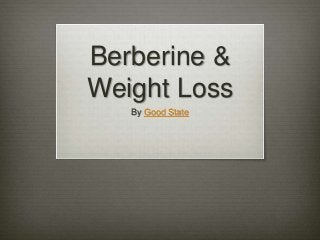 Berberine &
Weight Loss
By Good State
 