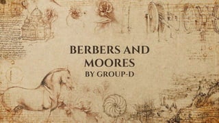 BERBERS AND
MOORES
BY GROUP-D
 