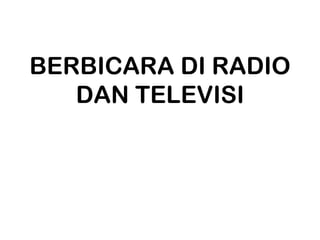 BERBICARA DI RADIO
   DAN TELEVISI
 