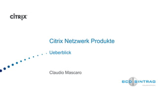 Citrix Netzwerk Produkte
Ueberblick



Claudio Mascaro
 