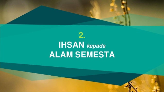 Berbuat Ihsan Kepada Alam Semesta Berbuat Ihsan Kepada Alam Semesta
