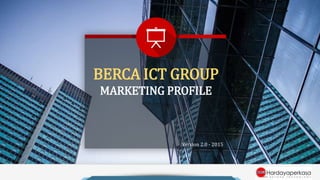 BERCA ICT GROUP
MARKETING PROFILE
Version 2.0 - 2015
 
